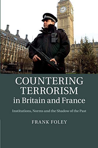 Countering Terrorism in Britain and France: Institutions, Norms And The Shadow Of The Past von Cambridge University Press